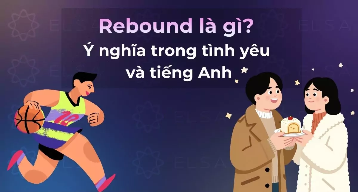 Rebound là gì? Ý nghĩa của Rebound trong Tình yêu và Tiếng Anh